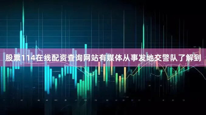 股票114在线配资查询网站有媒体从事发地交警队了解到